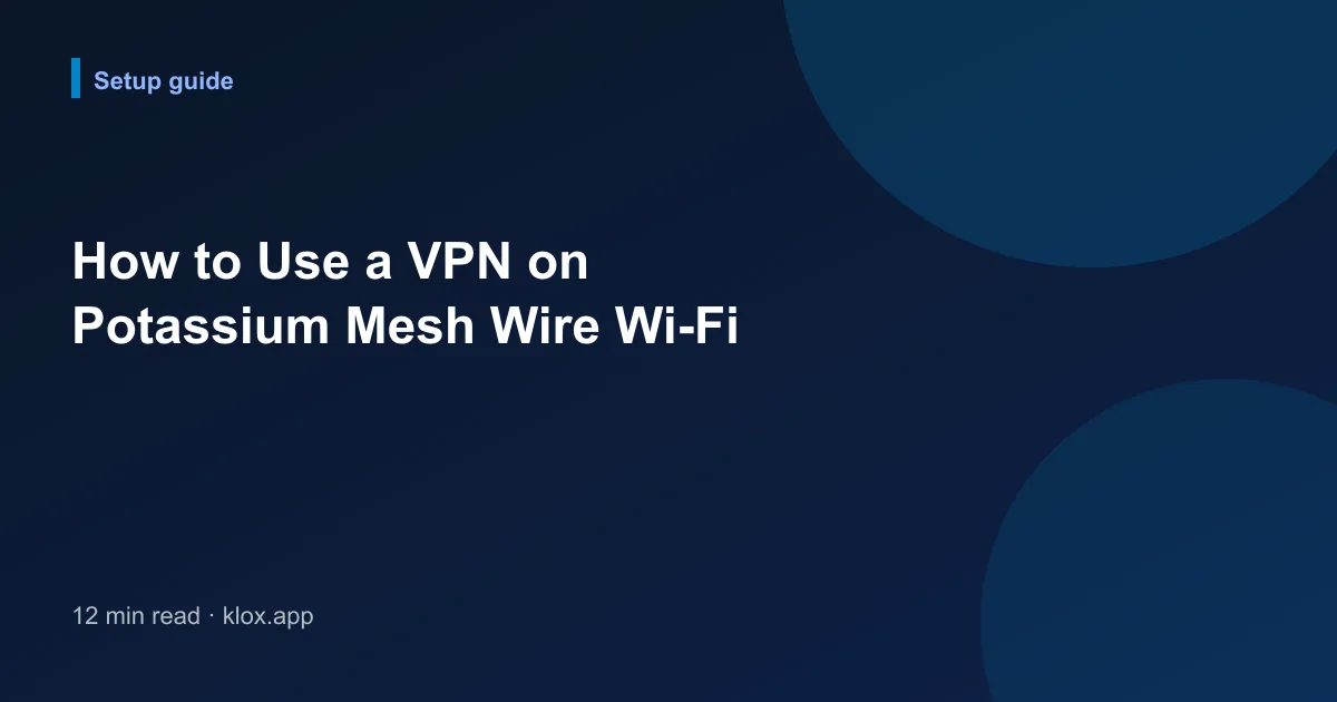 How to Use a VPN on Potassium Mesh Wire Wi-Fi