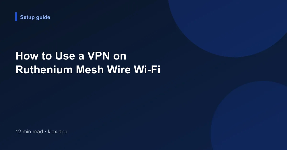 How to Use a VPN on Ruthenium Mesh Wire Wi-Fi