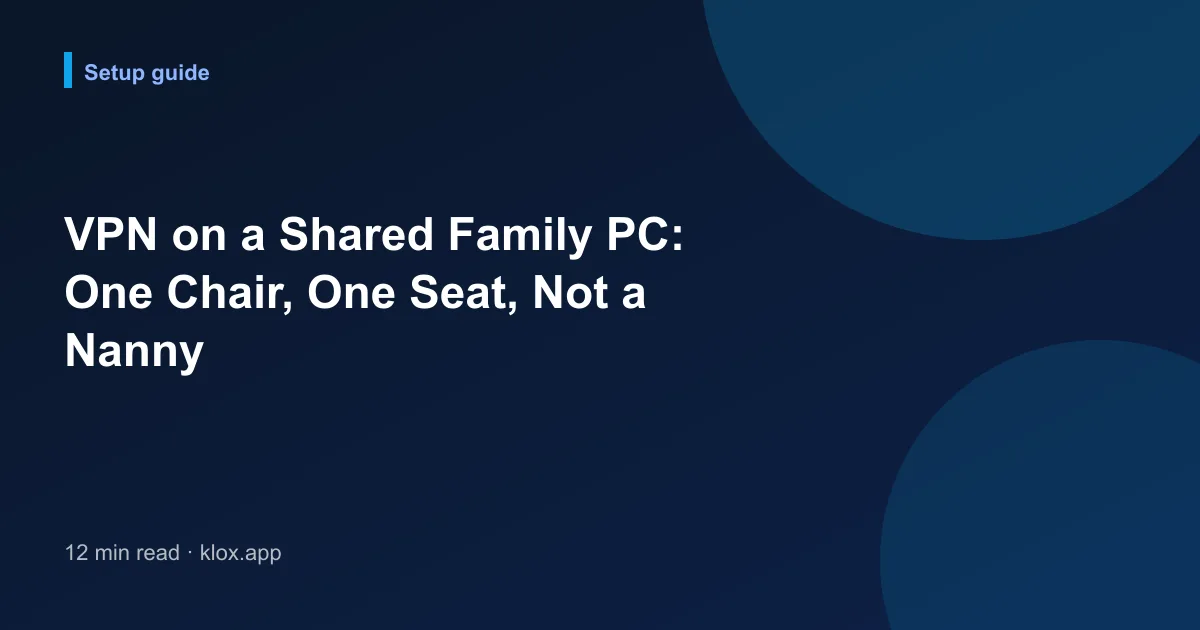 VPN on a Shared Family PC: One Chair, One Seat, Not a Nanny