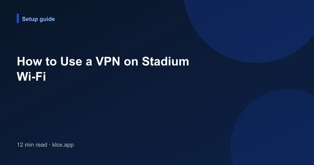 How to Use a VPN on Stadium Wi-Fi