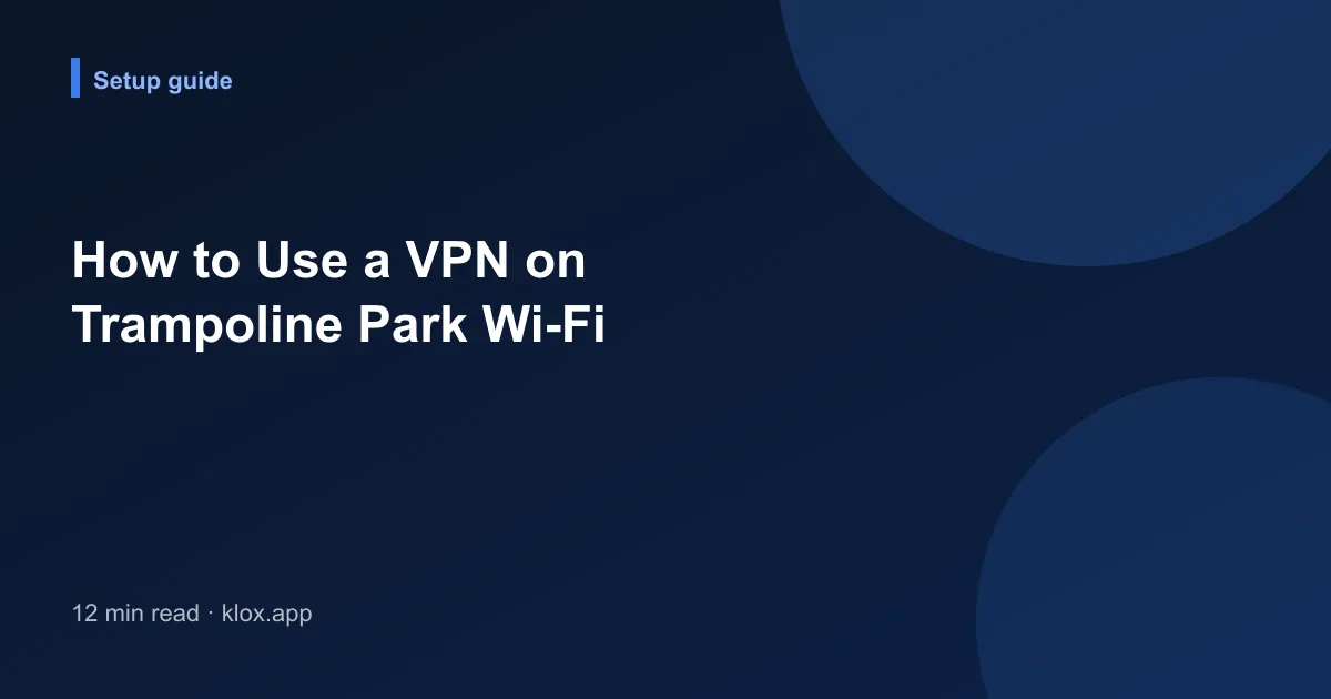 How to Use a VPN on Trampoline Park Wi-Fi