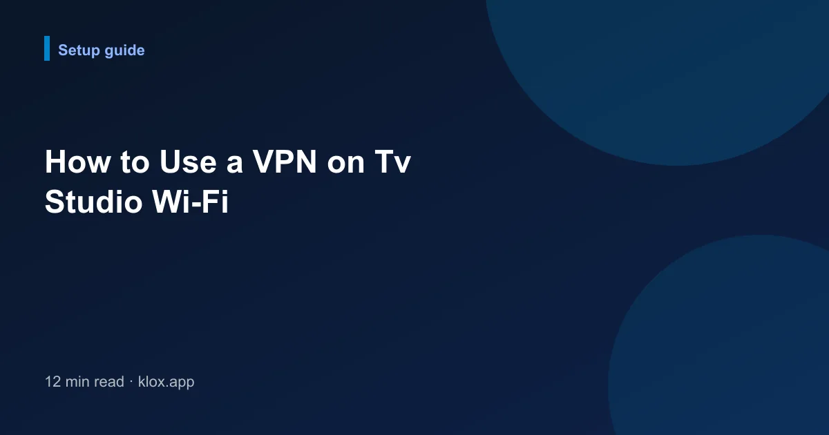 How to Use a VPN on Tv Studio Wi-Fi