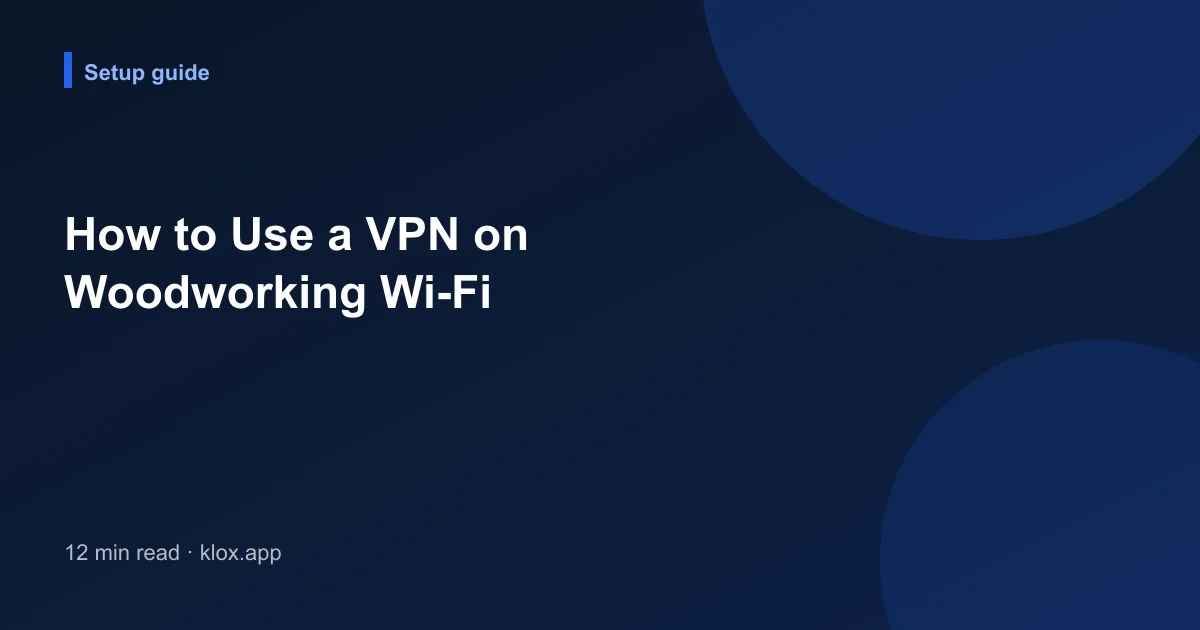 How to Use a VPN on Woodworking Wi-Fi