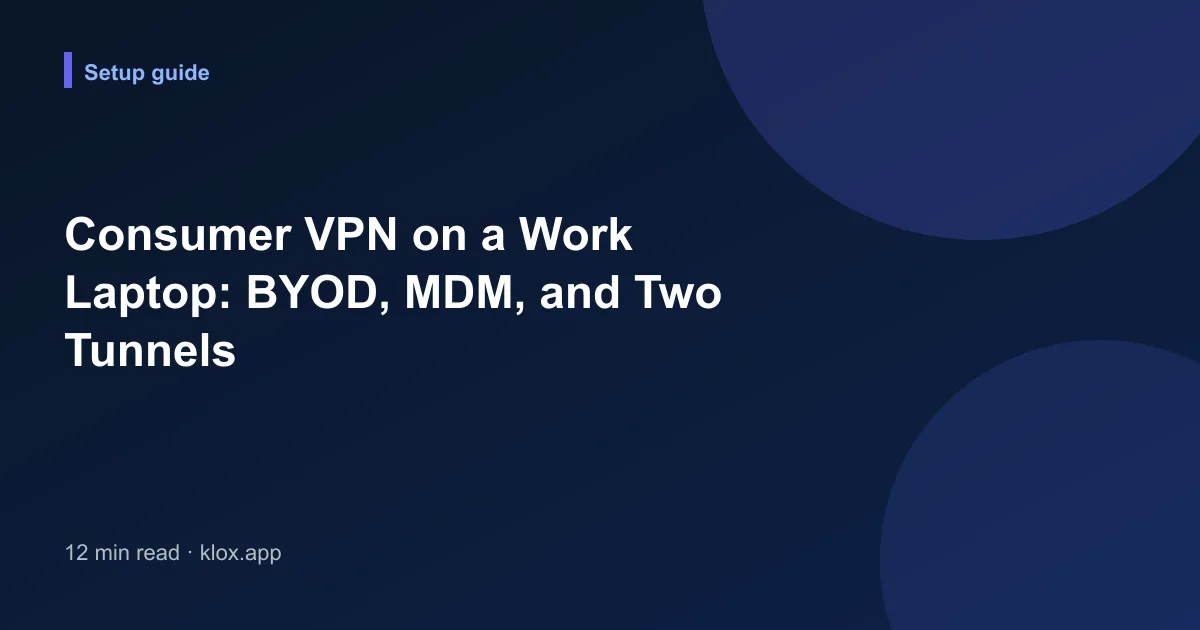 Consumer VPN on a Work Laptop: BYOD, MDM, and Two Tunnels