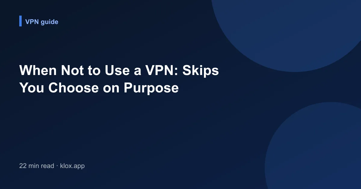 When Not to Use a VPN: Skips You Choose on Purpose