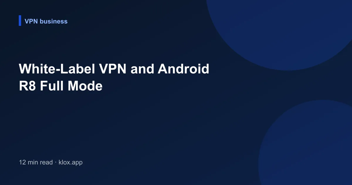 White-Label VPN and Android R8 Full Mode