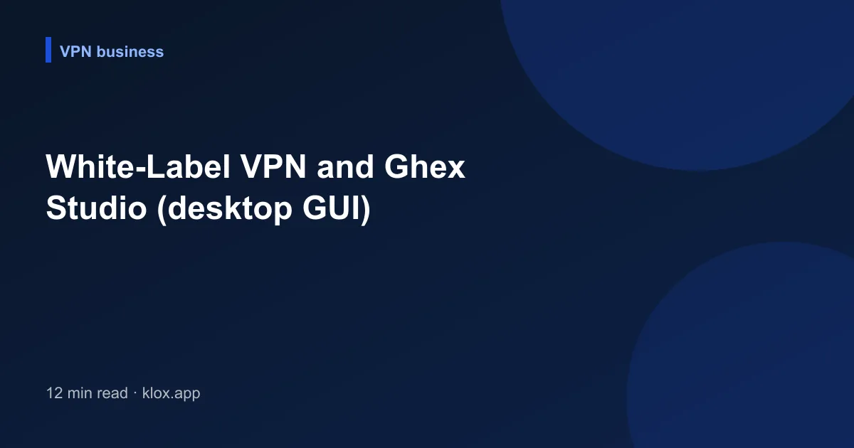 White-Label VPN and Ghex Studio (desktop GUI)