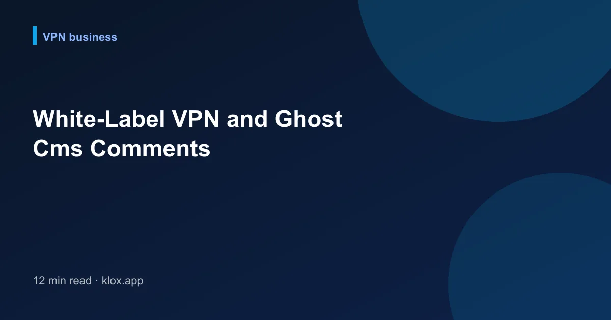 White-Label VPN and Ghost Cms Comments