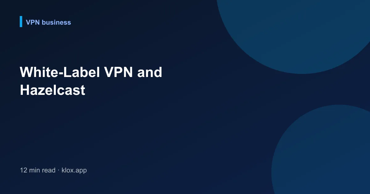 White-Label VPN and Hazelcast