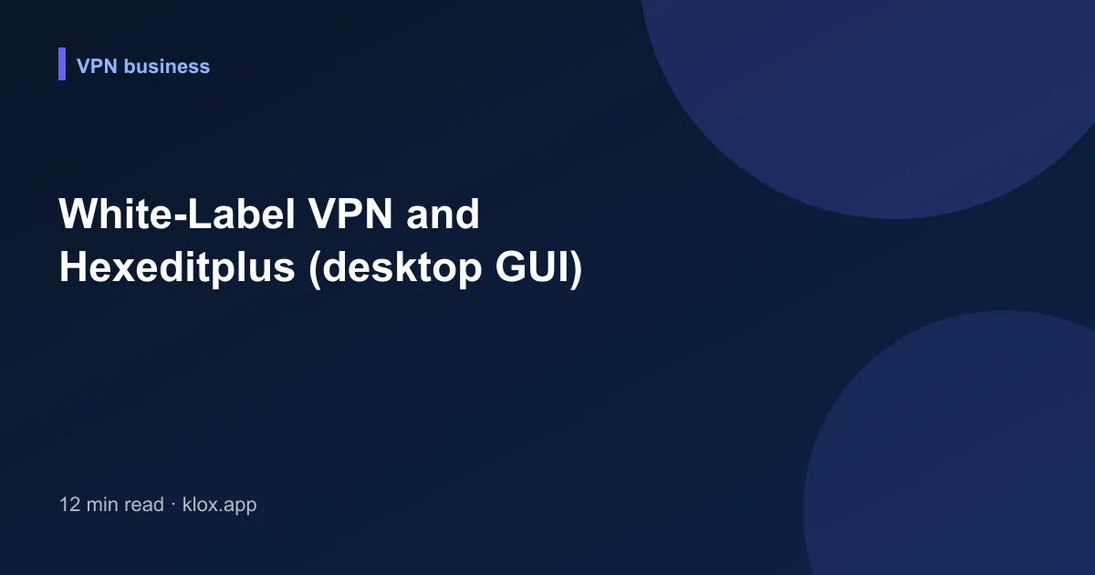White-Label VPN and Hexeditplus (desktop GUI)