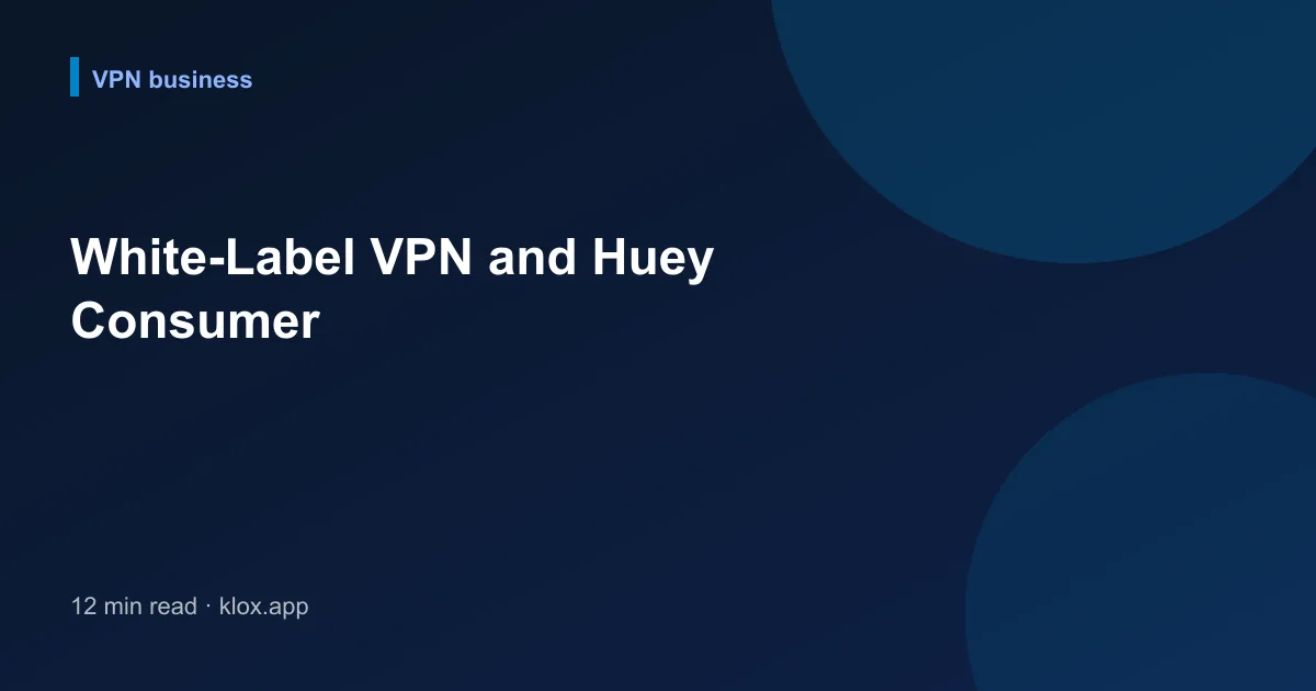 White-Label VPN and Huey Consumer