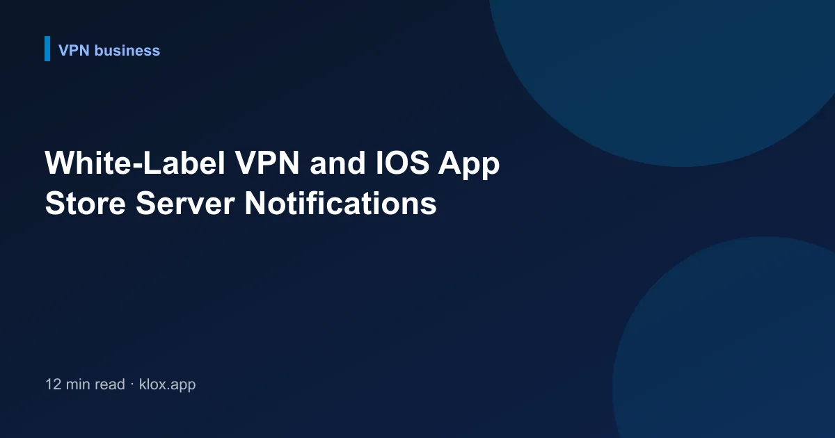 White-Label VPN and IOS App Store Server Notifications