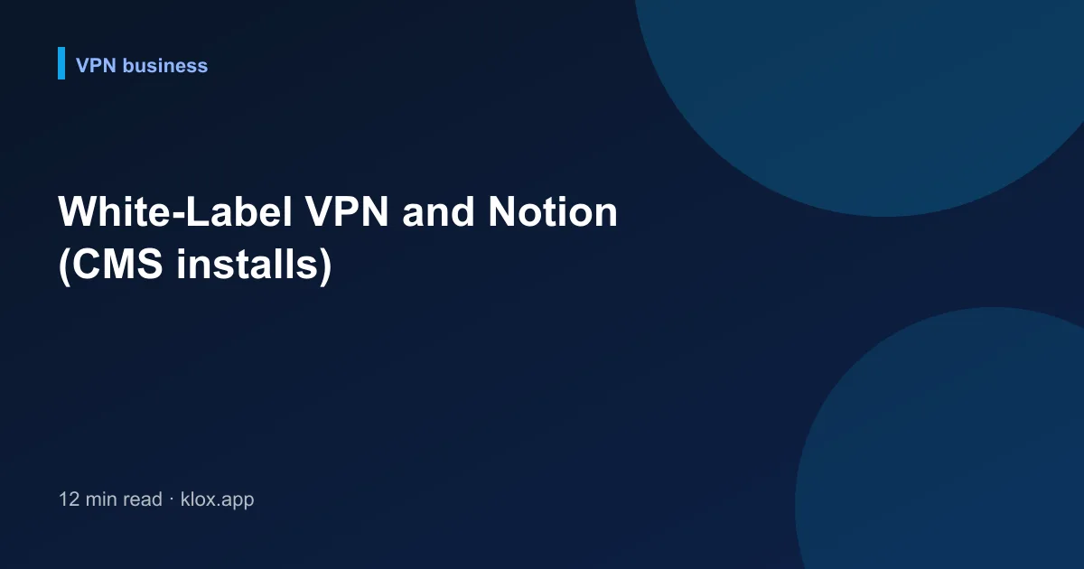 White-Label VPN and Notion (CMS installs)