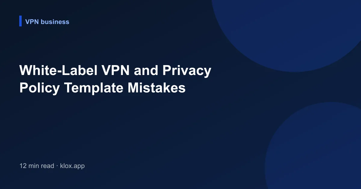 White-Label VPN and Privacy Policy Template Mistakes
