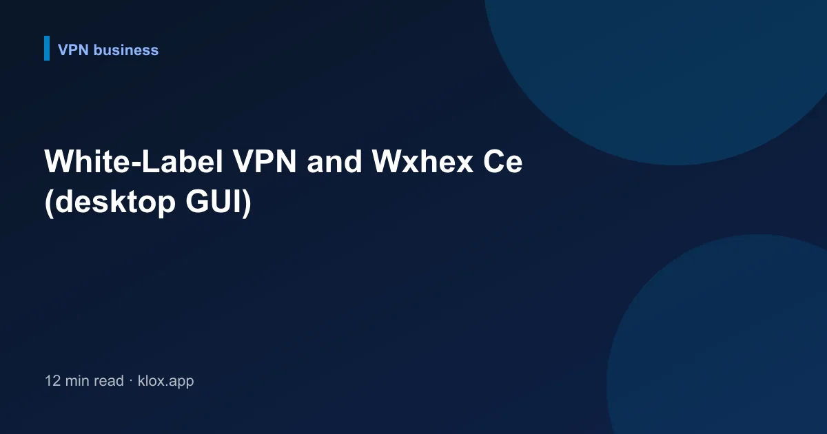 White-Label VPN and Wxhex Ce (desktop GUI)