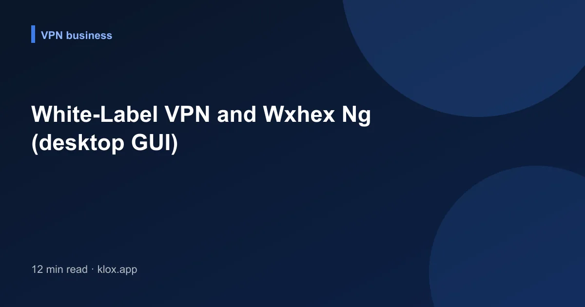 White-Label VPN and Wxhex Ng (desktop GUI)