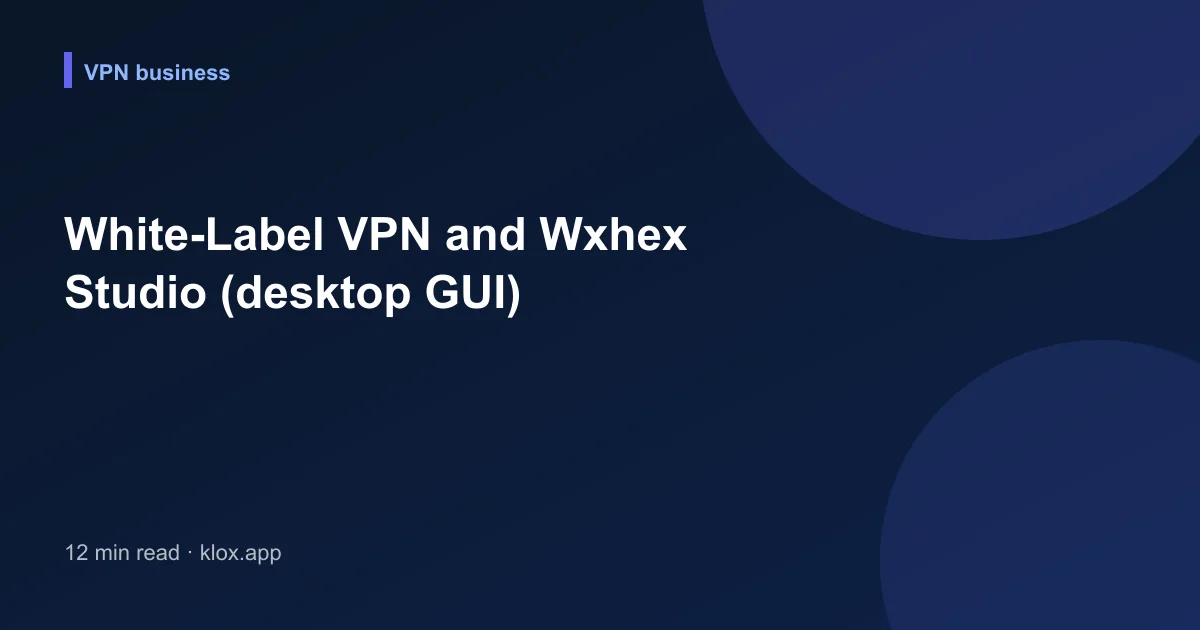 White-Label VPN and Wxhex Studio (desktop GUI)