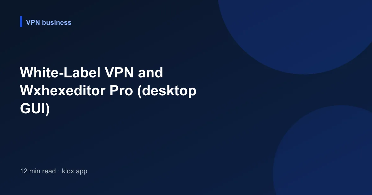 White-Label VPN and Wxhexeditor Pro (desktop GUI)